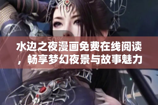 水边之夜漫画免费在线阅读，畅享梦幻夜景与故事魅力