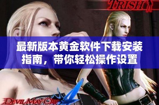最新版本黄金软件下载安装指南，带你轻松操作设置