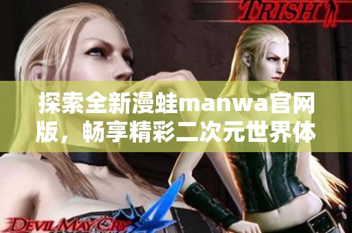 探索全新漫蛙manwa官网版，畅享精彩二次元世界体验