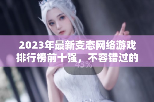 2023年最新变态网络游戏排行榜前十强，不容错过的精彩体验