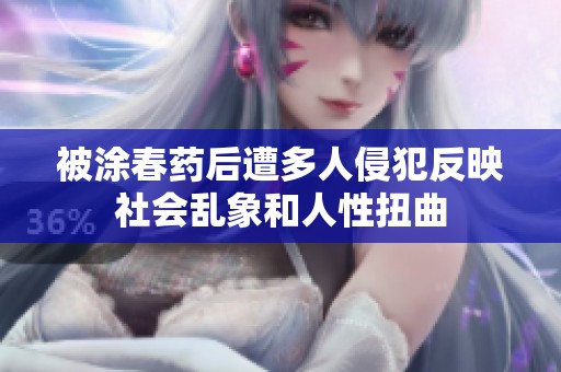 被涂春药后遭多人侵犯反映社会乱象和人性扭曲