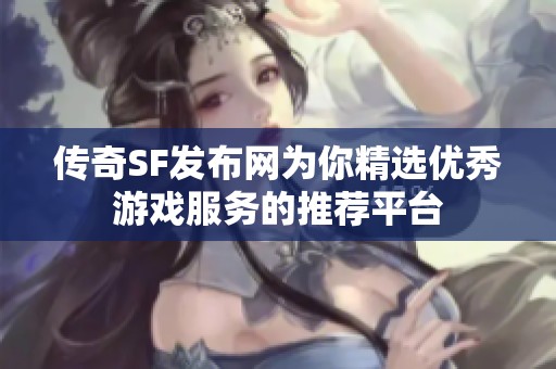 传奇SF发布网为你精选优秀游戏服务的推荐平台