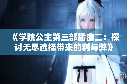 《学院公主第三部插曲二：探讨无尽选择带来的利与弊》