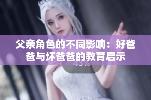 父亲角色的不同影响：好爸爸与坏爸爸的教育启示