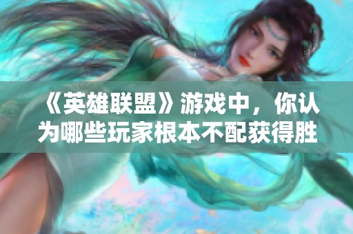 《英雄联盟》游戏中，你认为哪些玩家根本不配获得胜利