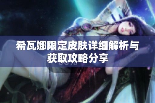 希瓦娜限定皮肤详细解析与获取攻略分享
