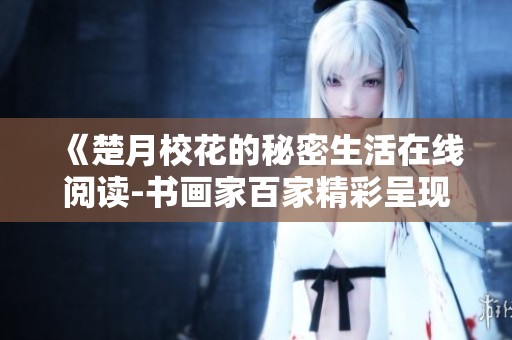 《楚月校花的秘密生活在线阅读-书画家百家精彩呈现》