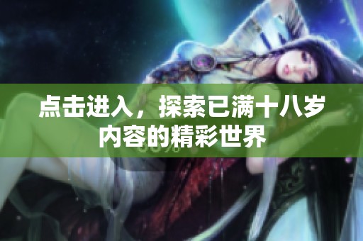 点击进入，探索已满十八岁内容的精彩世界