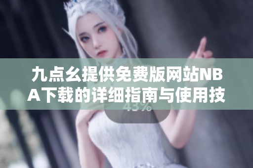 九点幺提供免费版网站NBA下载的详细指南与使用技巧