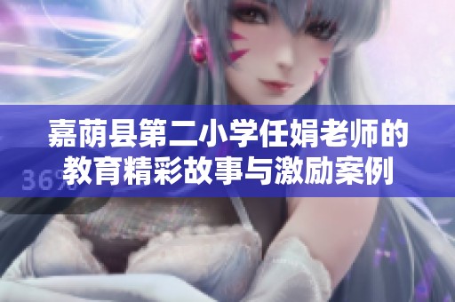 嘉荫县第二小学任娟老师的教育精彩故事与激励案例