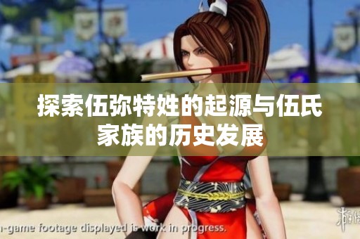 探索伍弥特姓的起源与伍氏家族的历史发展