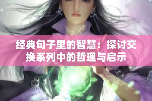 经典句子里的智慧：探讨交换系列中的哲理与启示