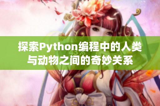 探索Python编程中的人类与动物之间的奇妙关系