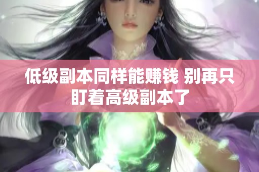 低级副本同样能赚钱 别再只盯着高级副本了