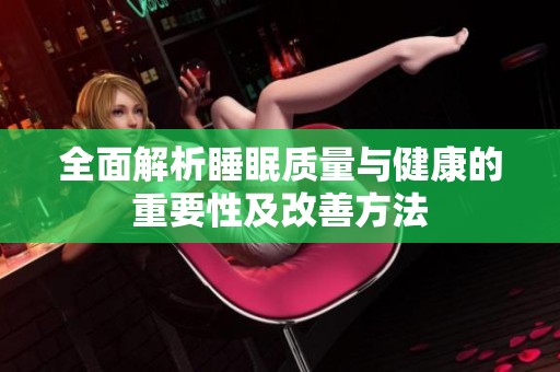 全面解析睡眠质量与健康的重要性及改善方法