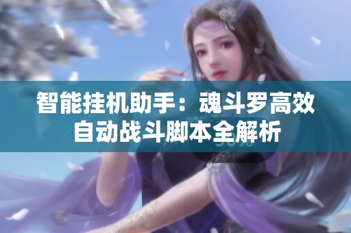 智能挂机助手：魂斗罗高效自动战斗脚本全解析