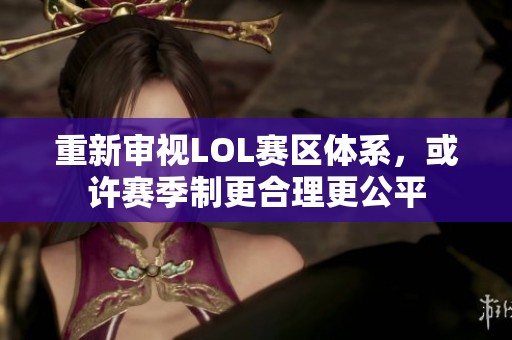 重新审视LOL赛区体系，或许赛季制更合理更公平