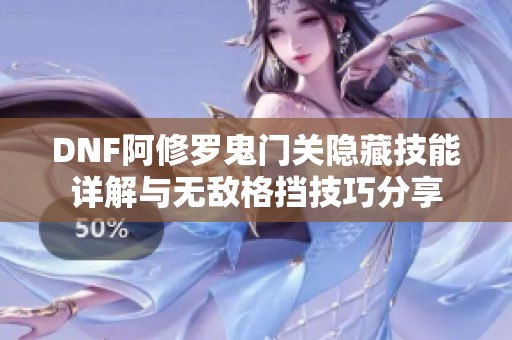 DNF阿修罗鬼门关隐藏技能详解与无敌格挡技巧分享