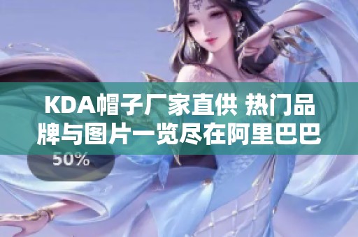 KDA帽子厂家直供 热门品牌与图片一览尽在阿里巴巴