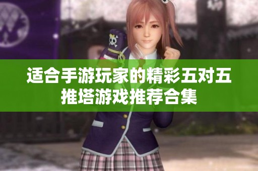 适合手游玩家的精彩五对五推塔游戏推荐合集