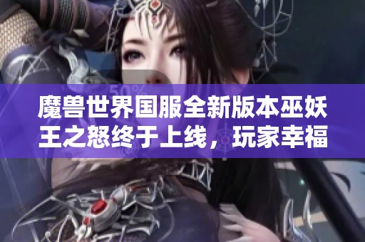 魔兽世界国服全新版本巫妖王之怒终于上线，玩家幸福似潮涌而来