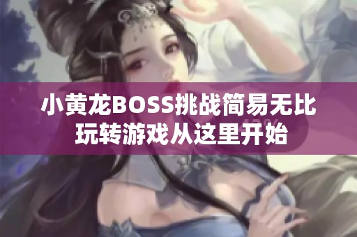 小黄龙BOSS挑战简易无比 玩转游戏从这里开始