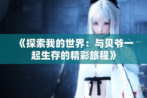 《探索我的世界：与贝爷一起生存的精彩旅程》