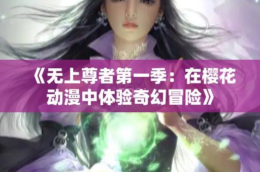《无上尊者第一季：在樱花动漫中体验奇幻冒险》
