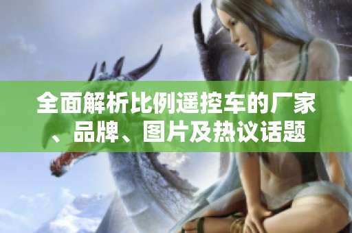 全面解析比例遥控车的厂家、品牌、图片及热议话题