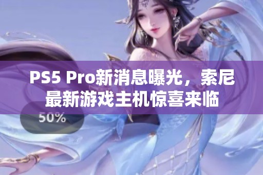 PS5 Pro新消息曝光，索尼最新游戏主机惊喜来临