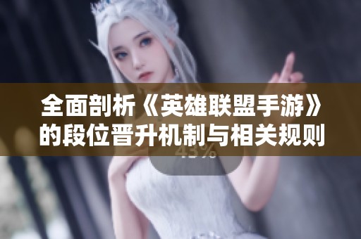 全面剖析《英雄联盟手游》的段位晋升机制与相关规则