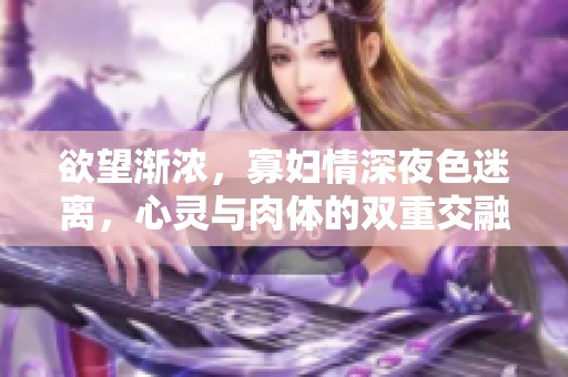 欲望渐浓，寡妇情深夜色迷离，心灵与肉体的双重交融