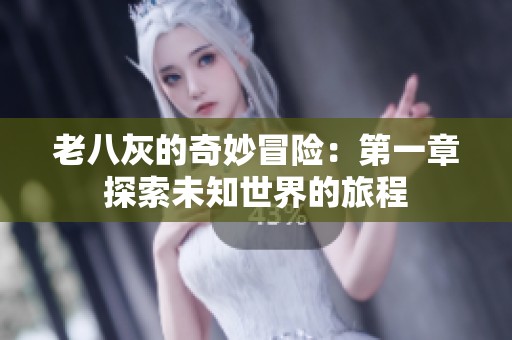 老八灰的奇妙冒险：第一章探索未知世界的旅程