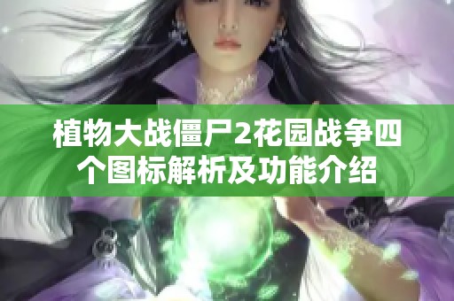 植物大战僵尸2花园战争四个图标解析及功能介绍