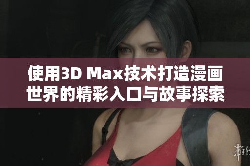 使用3D Max技术打造漫画世界的精彩入口与故事探索