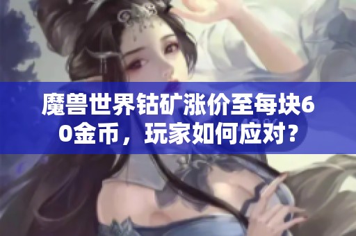 魔兽世界钴矿涨价至每块60金币，玩家如何应对？