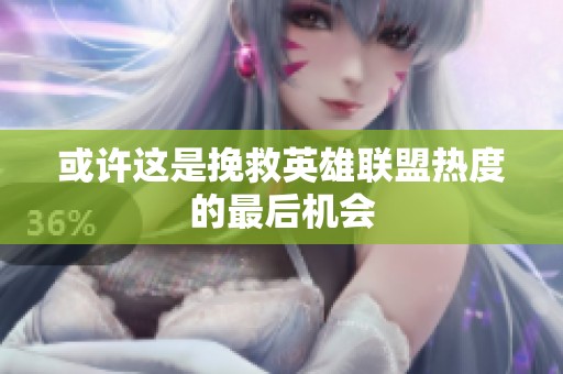 或许这是挽救英雄联盟热度的最后机会