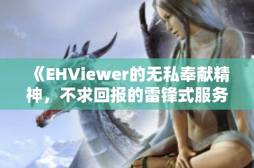 《EHViewer的无私奉献精神，不求回报的雷锋式服务》