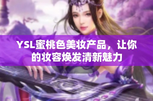 YSL蜜桃色美妆产品，让你的妆容焕发清新魅力