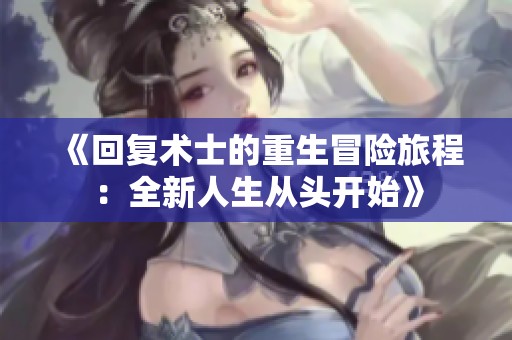《回复术士的重生冒险旅程：全新人生从头开始》