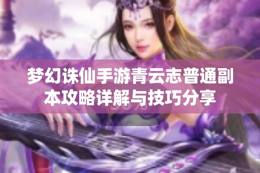 梦幻诛仙手游青云志普通副本攻略详解与技巧分享