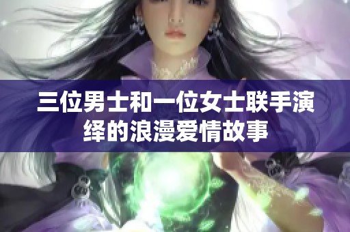 三位男士和一位女士联手演绎的浪漫爱情故事