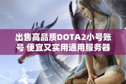 出售高品质DOTA2小号账号 便宜又实用通用服务器