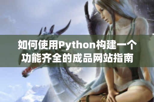 如何使用Python构建一个功能齐全的成品网站指南