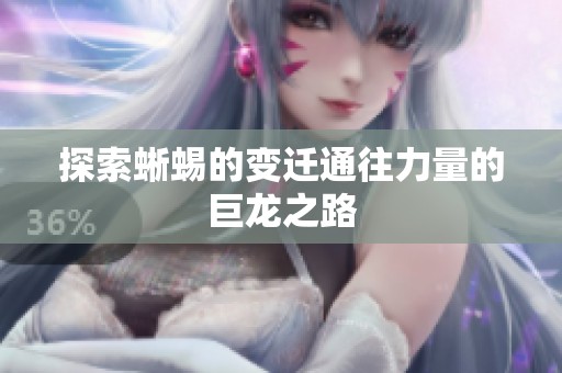 探索蜥蜴的变迁通往力量的巨龙之路
