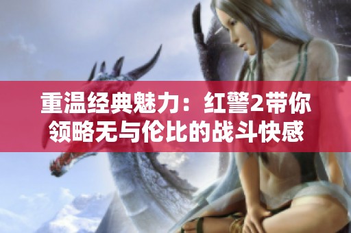 重温经典魅力：红警2带你领略无与伦比的战斗快感