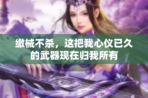 缴械不杀，这把我心仪已久的武器现在归我所有