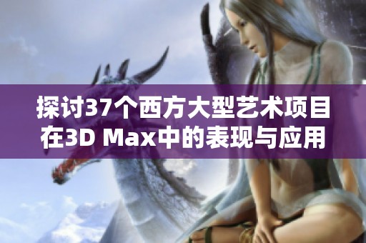 探讨37个西方大型艺术项目在3D Max中的表现与应用