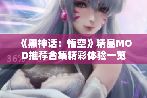 《黑神话：悟空》精品MOD推荐合集精彩体验一览