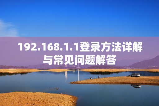 192.168.1.1登录方法详解与常见问题解答